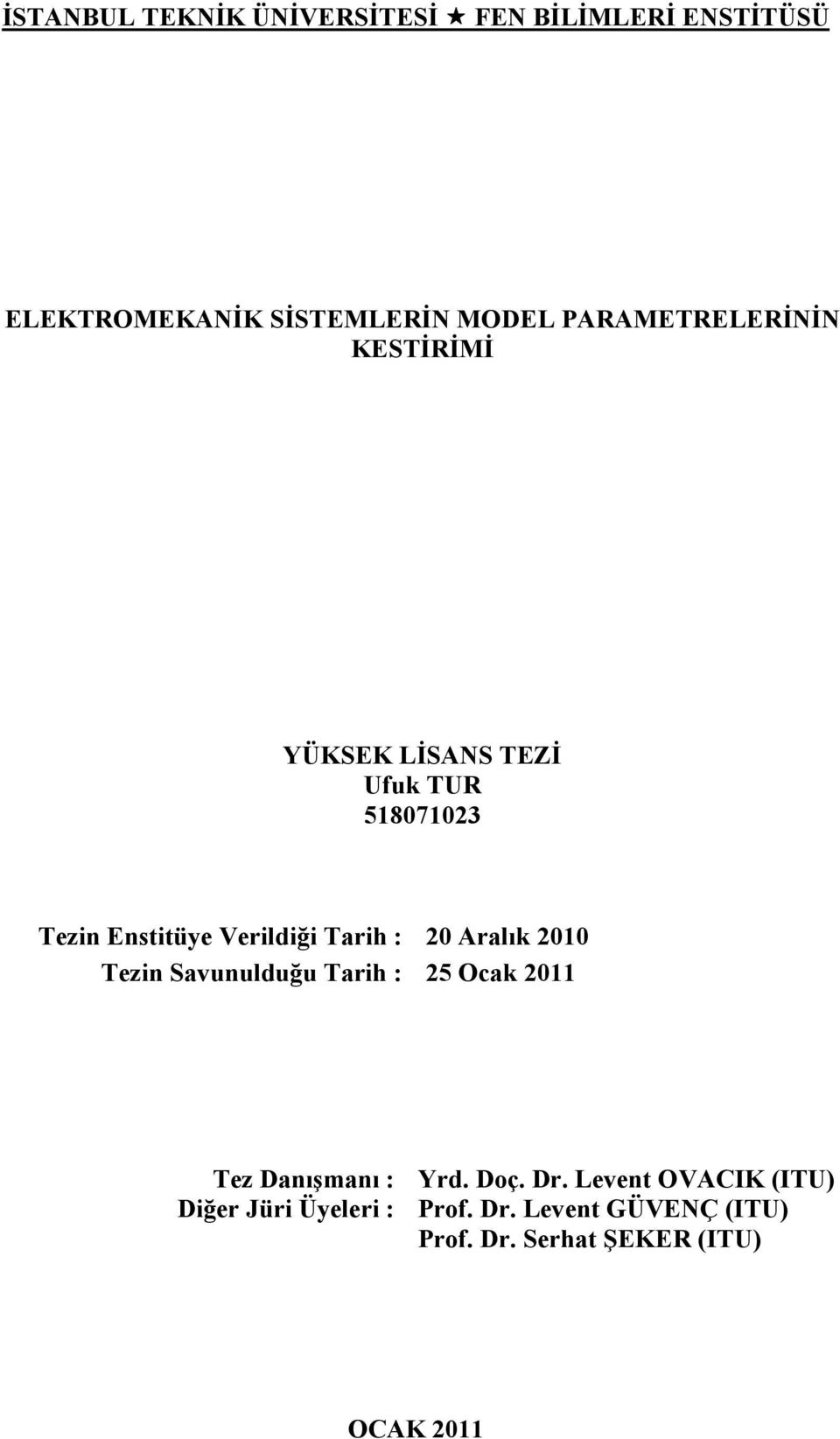 Tarih : Aralık Tezi Savuulduğu Tarih : 5 Ocak Tez Daışmaı : Yrd. Doç. Dr.