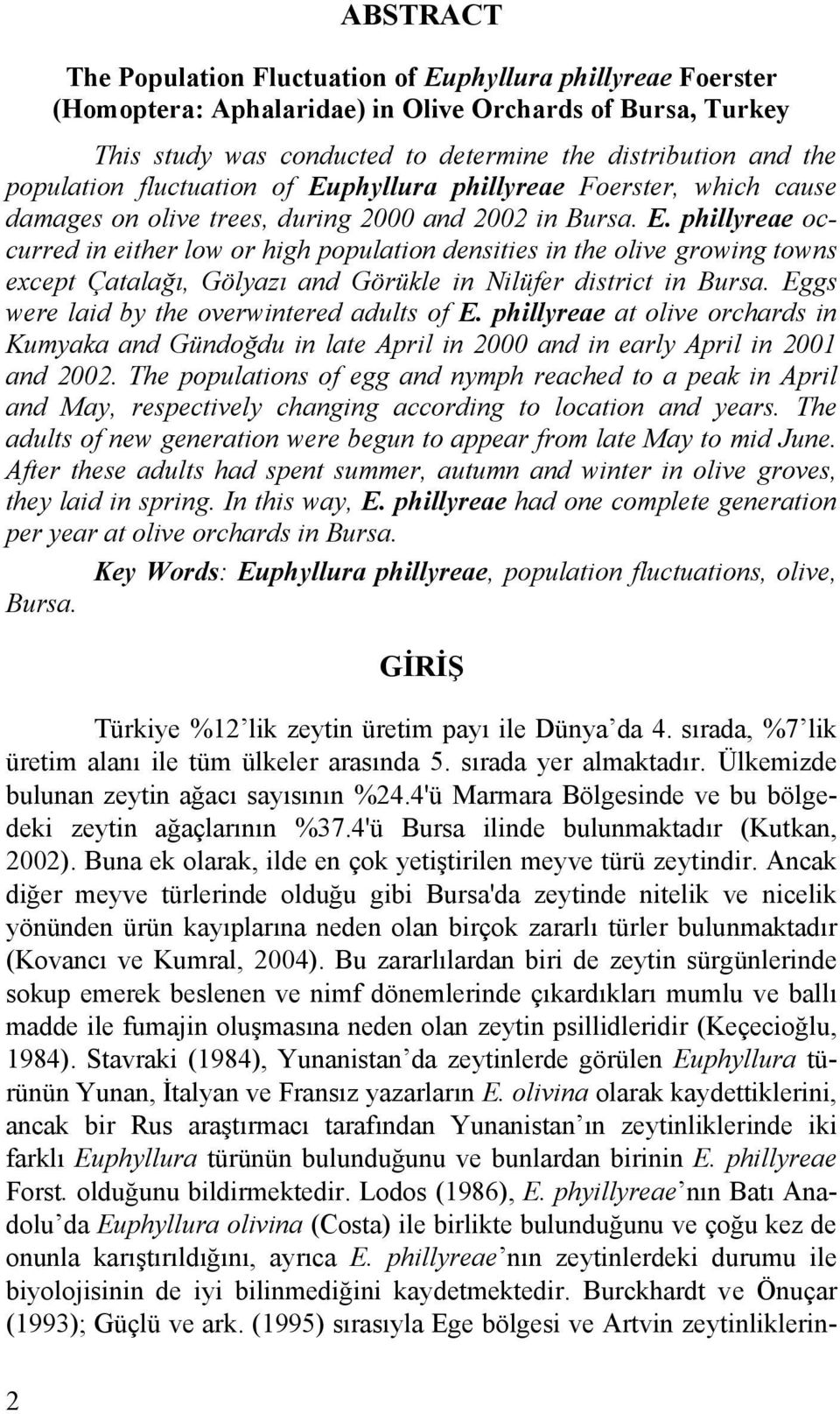 Eggs were laid by the overwintered adults of E. phillyreae at olive orchards in Kumyaka and Gündoğdu in late April in and in early April in and.