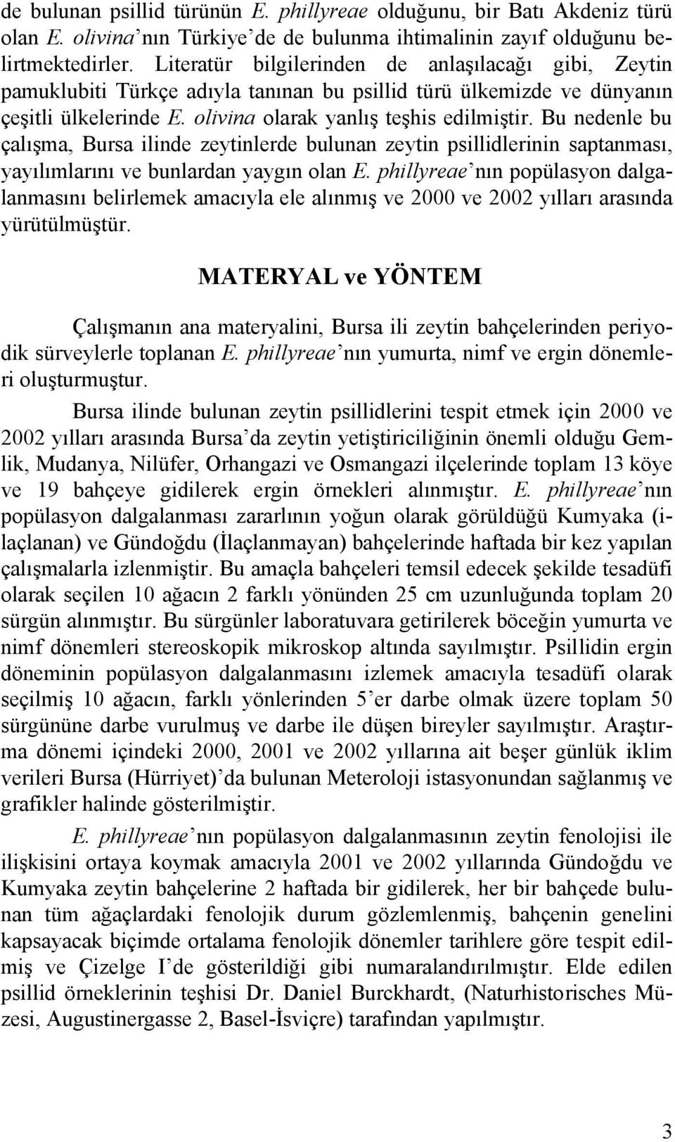 Bu nedenle bu çalışma, Bursa ilinde zeytinlerde bulunan zeytin psillidlerinin saptanması, yayılımlarını ve bunlardan yaygın olan E.