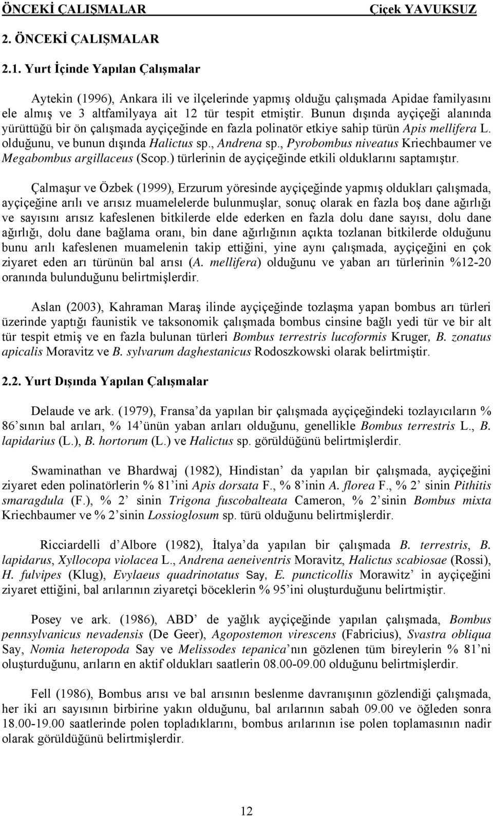 Bunun dışında ayçiçeği alanında yürüttüğü bir ön çalışmada ayçiçeğinde en fazla polinatör etkiye sahip türün Apis mellifera L. olduğunu, ve bunun dışında Halictus sp., Andrena sp.