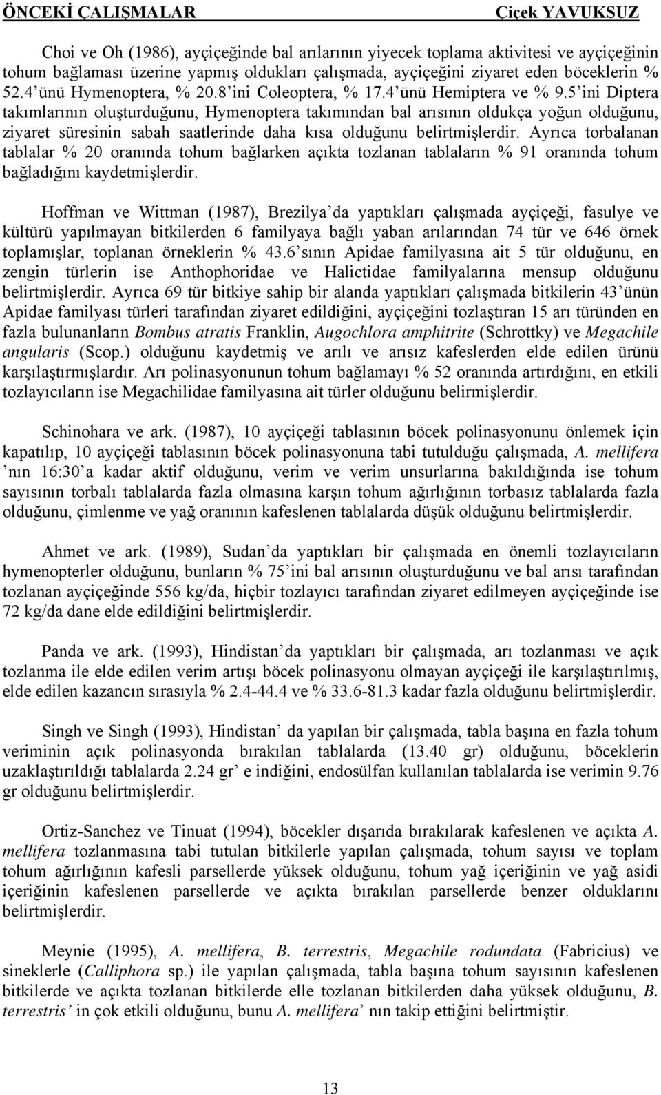 5 ini Diptera takımlarının oluşturduğunu, Hymenoptera takımından bal arısının oldukça yoğun olduğunu, ziyaret süresinin sabah saatlerinde daha kısa olduğunu belirtmişlerdir.