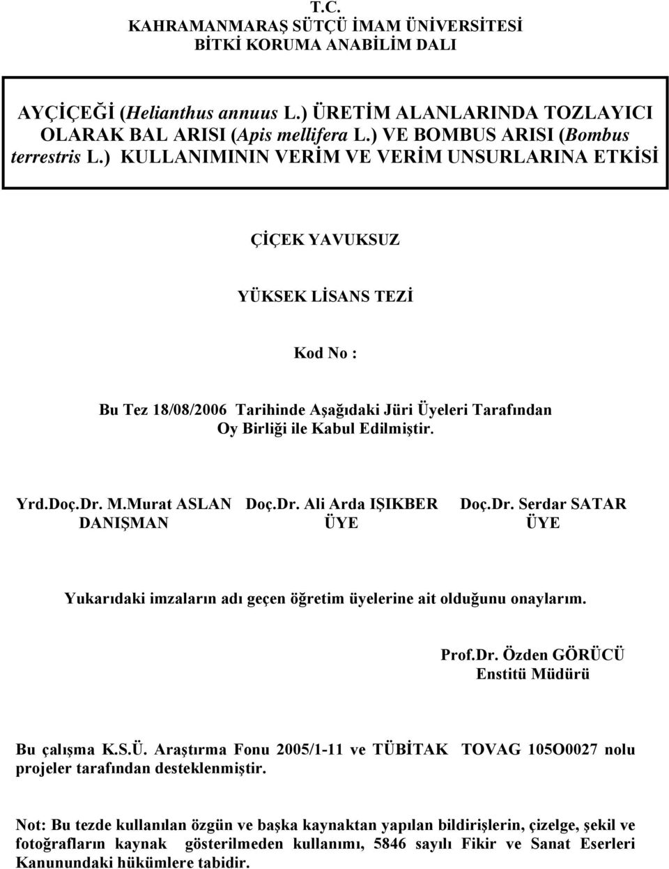 ) KULLANIMININ VERİM VE VERİM UNSURLARINA ETKİSİ ÇİÇEK YAVUKSUZ YÜKSEK LİSANS TEZİ Kod No : Bu Tez 18/08/2006 Tarihinde Aşağıdaki Jüri Üyeleri Tarafından Oy Birliği ile Kabul Edilmiştir. Yrd.Doç.Dr.