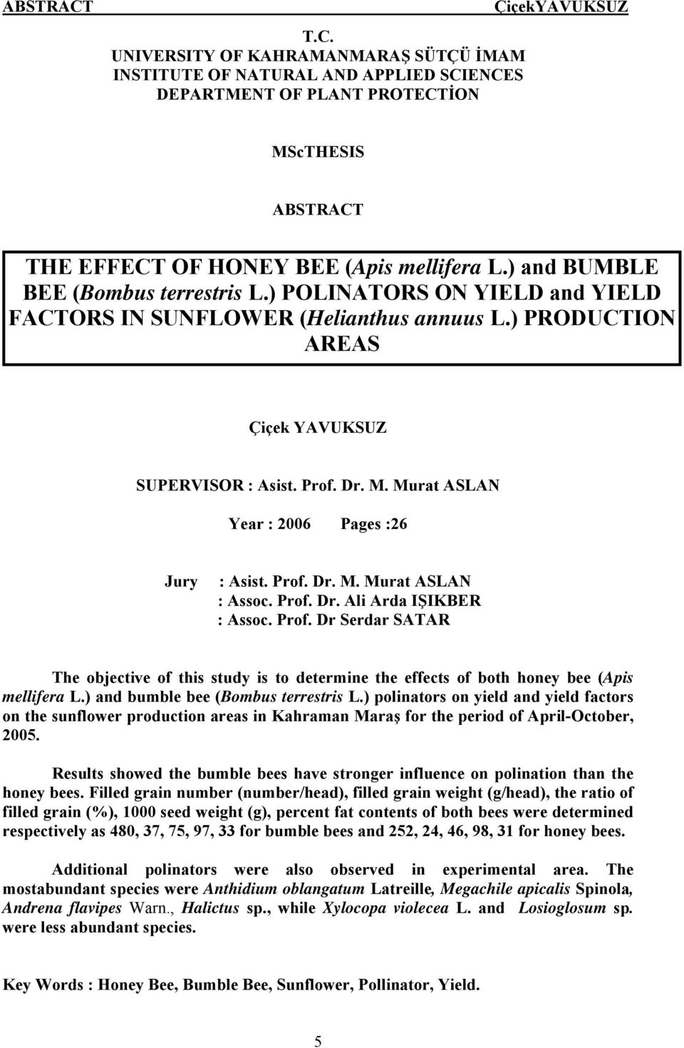 Murat ASLAN Year : 2006 Pages :26 Jury : Asist. Prof. Dr. M. Murat ASLAN : Assoc. Prof. Dr. Ali Arda IŞIKBER : Assoc. Prof. Dr Serdar SATAR The objective of this study is to determine the effects of both honey bee (Apis mellifera L.