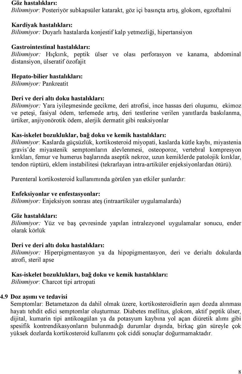 Pankreatit Deri ve deri altı doku hastalıkları: Bilinmiyor: Yara iyileşmesinde gecikme, deri atrofisi, ince hassas deri oluşumu, ekimoz ve peteşi, fasiyal ödem, terlemede artış, deri testlerine