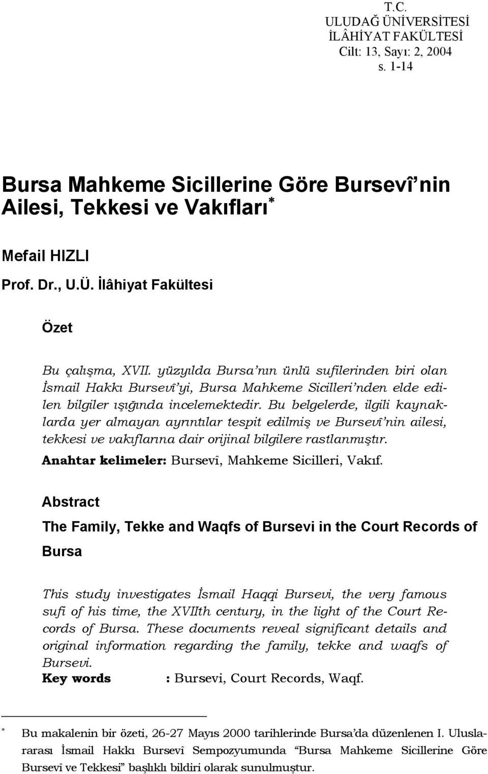 Bu belgelerde, ilgili kaynaklarda yer almayan ayrıntılar tespit edilmiş ve Bursevî nin ailesi, tekkesi ve vakıflarına dair orijinal bilgilere rastlanmıştır.