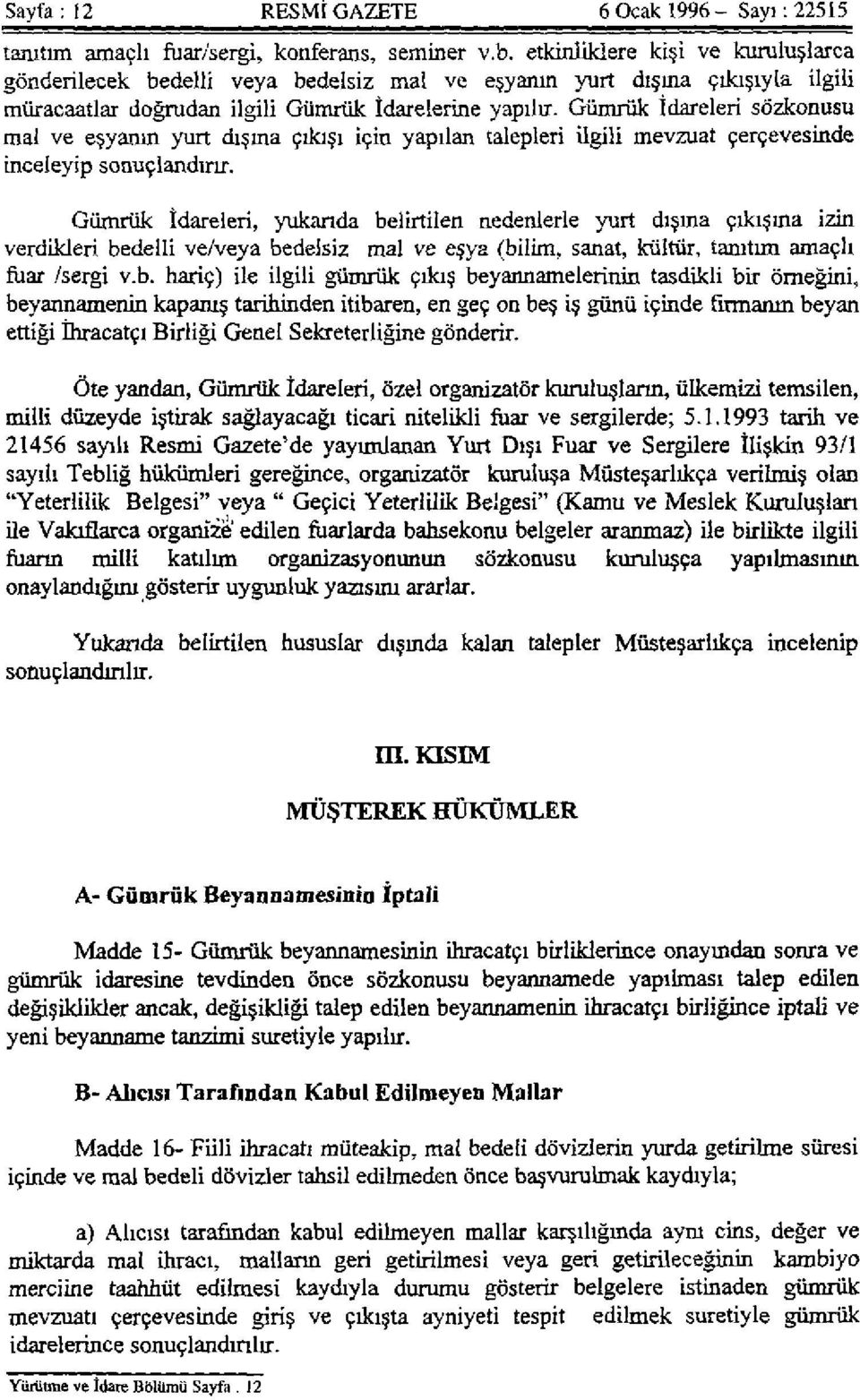 Gümrük İdareleri sözkonusu mal ve eşyanın yurt dışına çıkışı için yapılan talepleri ilgili mevzuat çerçevesinde inceleyip sonuçlandırır.