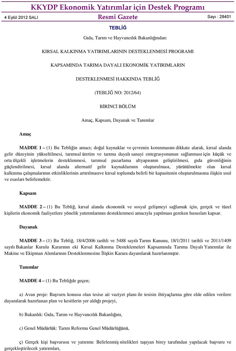 ve çevrenin korunmasını dikkate alarak, kırsal alanda gelir düzeyinin yükseltilmesi, tarımsal üretim ve tarıma dayalı sanayi entegrasyonunun sağlanması için küçük ve orta ölçekli iģletmelerin