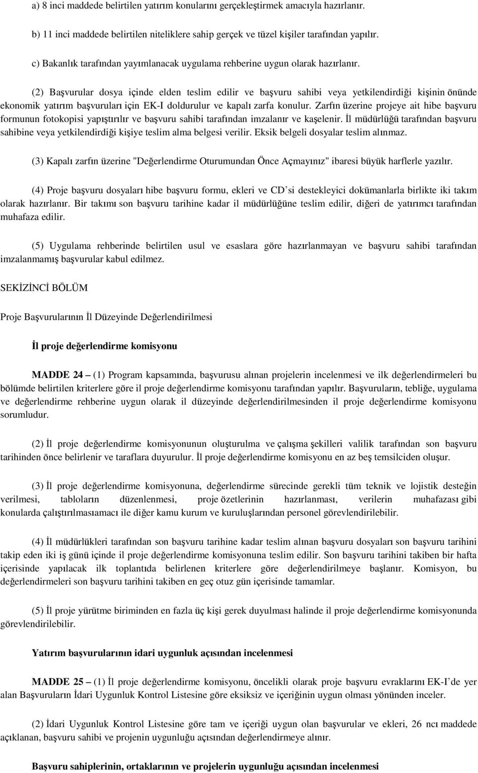 (2) BaĢvurular dosya içinde elden teslim edilir ve baģvuru sahibi veya yetkilendirdiği kiģinin önünde ekonomik yatırım baģvuruları için EK-I doldurulur ve kapalı zarfa konulur.