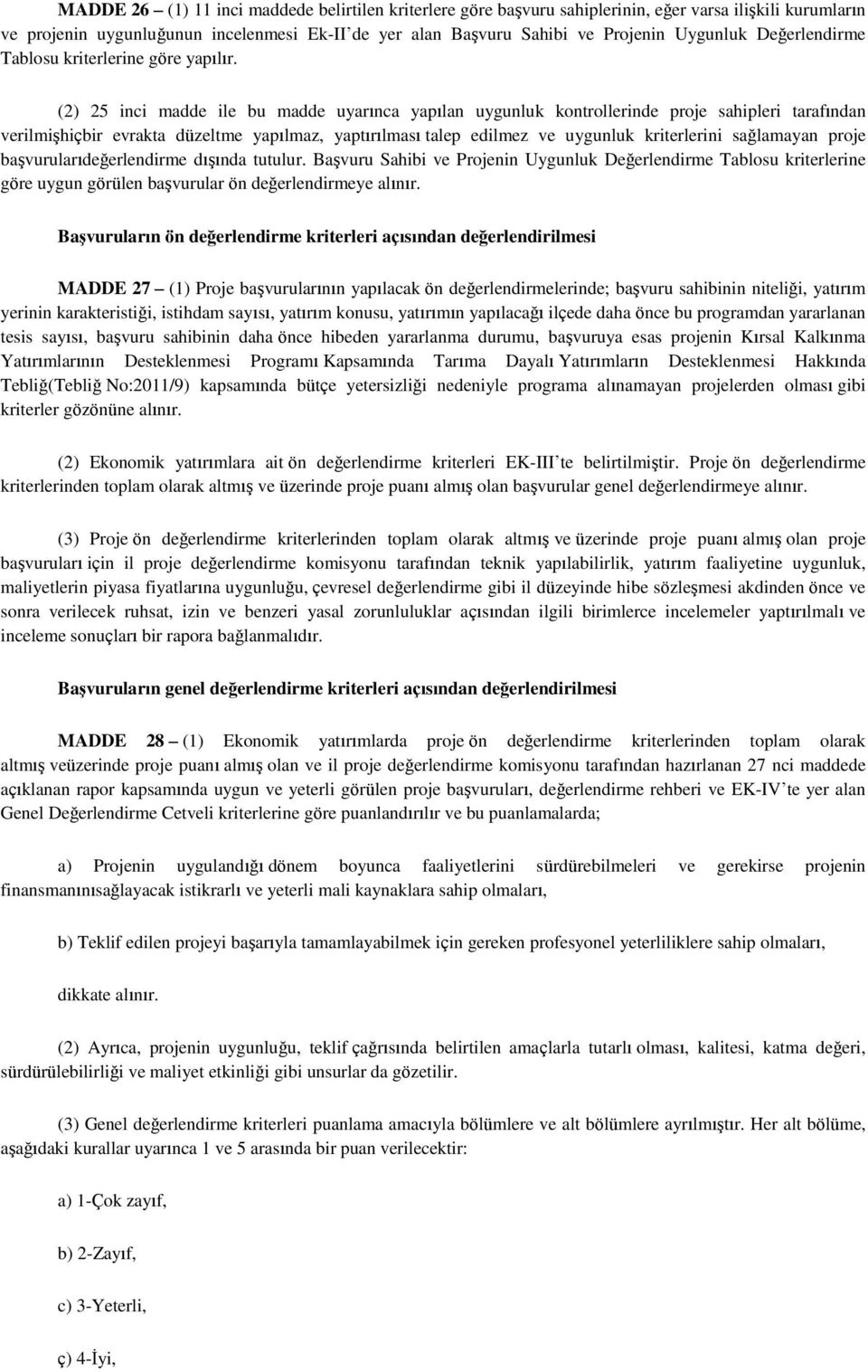 (2) 2 inci madde ile bu madde uyarınca yapılan uygunluk kontrollerinde proje sahipleri tarafından verilmiģhiçbir evrakta düzeltme yapılmaz, yaptırılması talep edilmez ve uygunluk kriterlerini