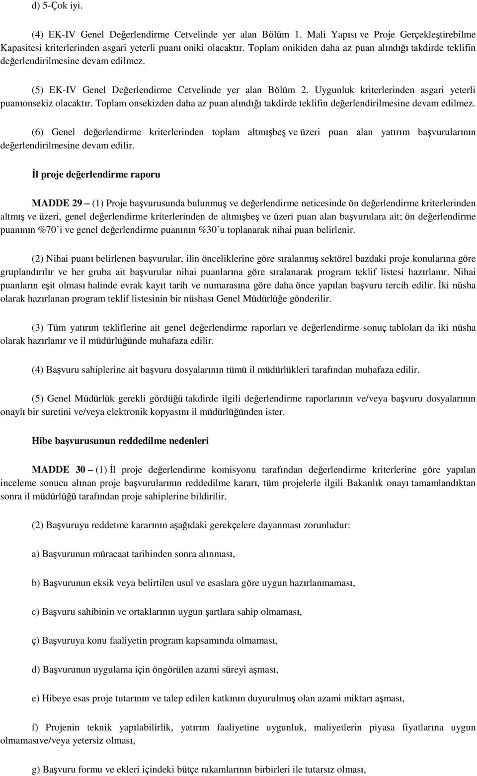 Uygunluk kriterlerinden asgari yeterli puanıonsekiz olacaktır. Toplam onsekizden daha az puan alındığı takdirde teklifin değerlendirilmesine devam edilmez.