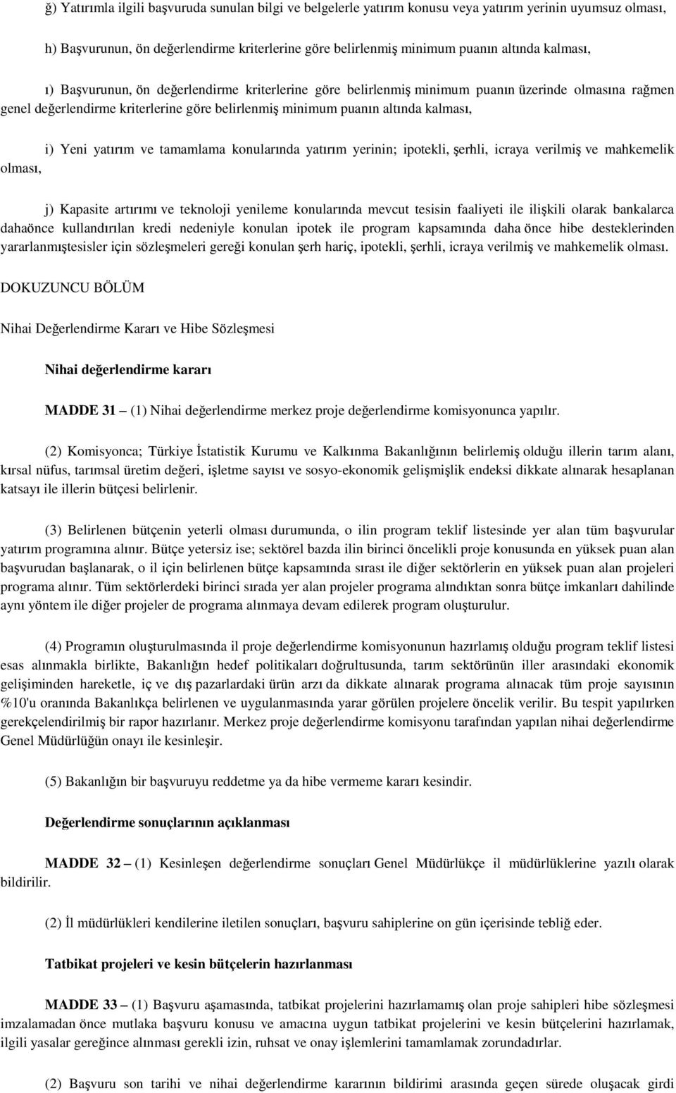 Yeni yatırım ve tamamlama konularında yatırım yerinin; ipotekli, Ģerhli, icraya verilmiģ ve mahkemelik olması, j) Kapasite artırımı ve teknoloji yenileme konularında mevcut tesisin faaliyeti ile