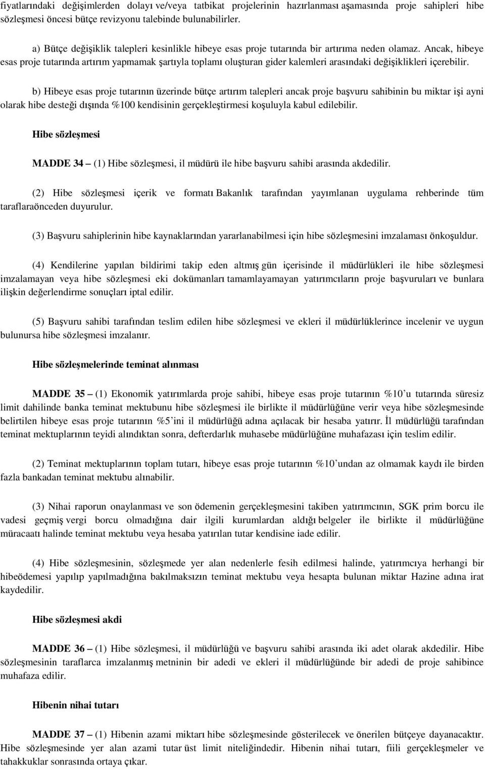 Ancak, hibeye esas proje tutarında artırım yapmamak Ģartıyla toplamı oluģturan gider kalemleri arasındaki değiģiklikleri içerebilir.