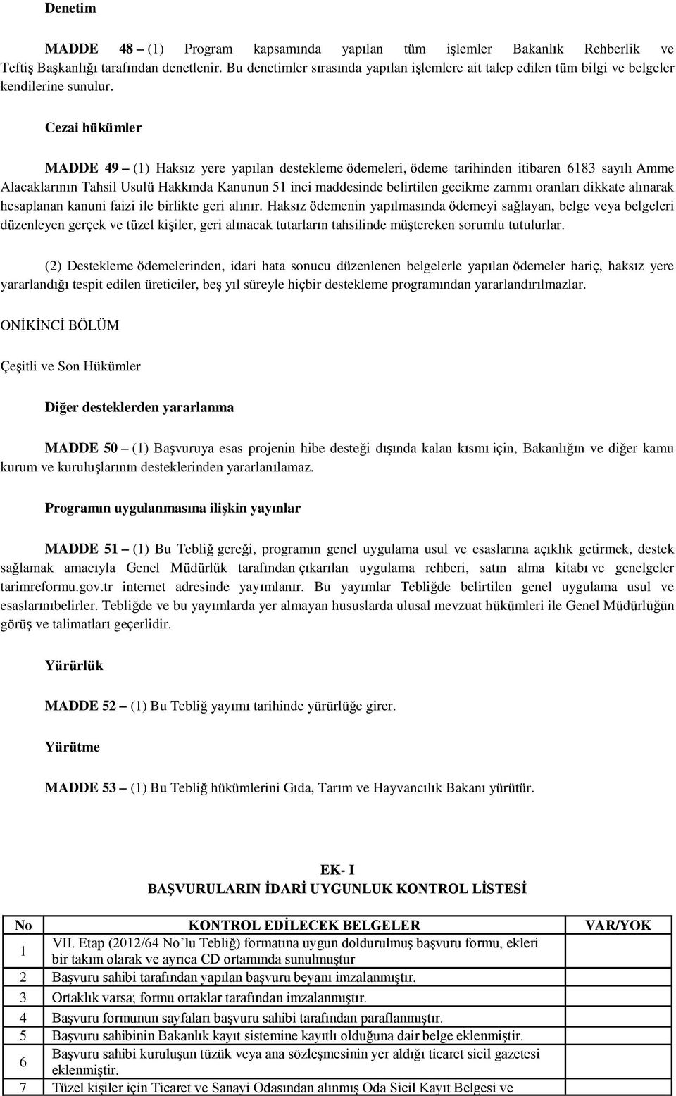 Cezai hükümler MADDE 49 (1) Haksız yere yapılan destekleme ödemeleri, ödeme tarihinden itibaren 6183 sayılı Amme Alacaklarının Tahsil Usulü Hakkında Kanunun 1 inci maddesinde belirtilen gecikme zammı