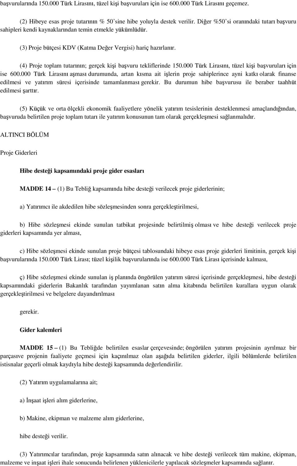 (4) Proje toplam tutarının; gerçek kiģi baģvuru tekliflerinde 10.000 Türk Lirasını, tüzel kiģi baģvuruları için ise 600.