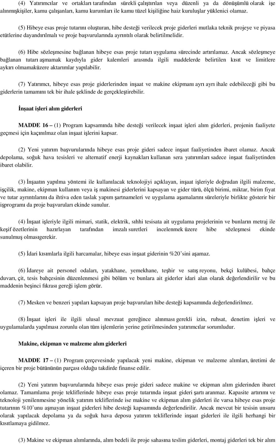 () Hibeye esas proje tutarını oluģturan, hibe desteği verilecek proje giderleri mutlaka teknik projeye ve piyasa etütlerine dayandırılmalı ve proje baģvurularında ayrıntılı olarak belirtilmelidir.