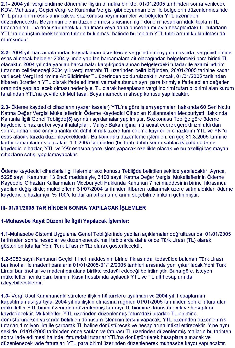 Beyannamelerin düzenlenmesi sırasında ilgili dönem hesaplarındaki toplam TL tutarların YTL na dönüştürülerek kullanılması veya daha önceden muavin hesaplardaki TL tutarların YTL na dönüştürülerek