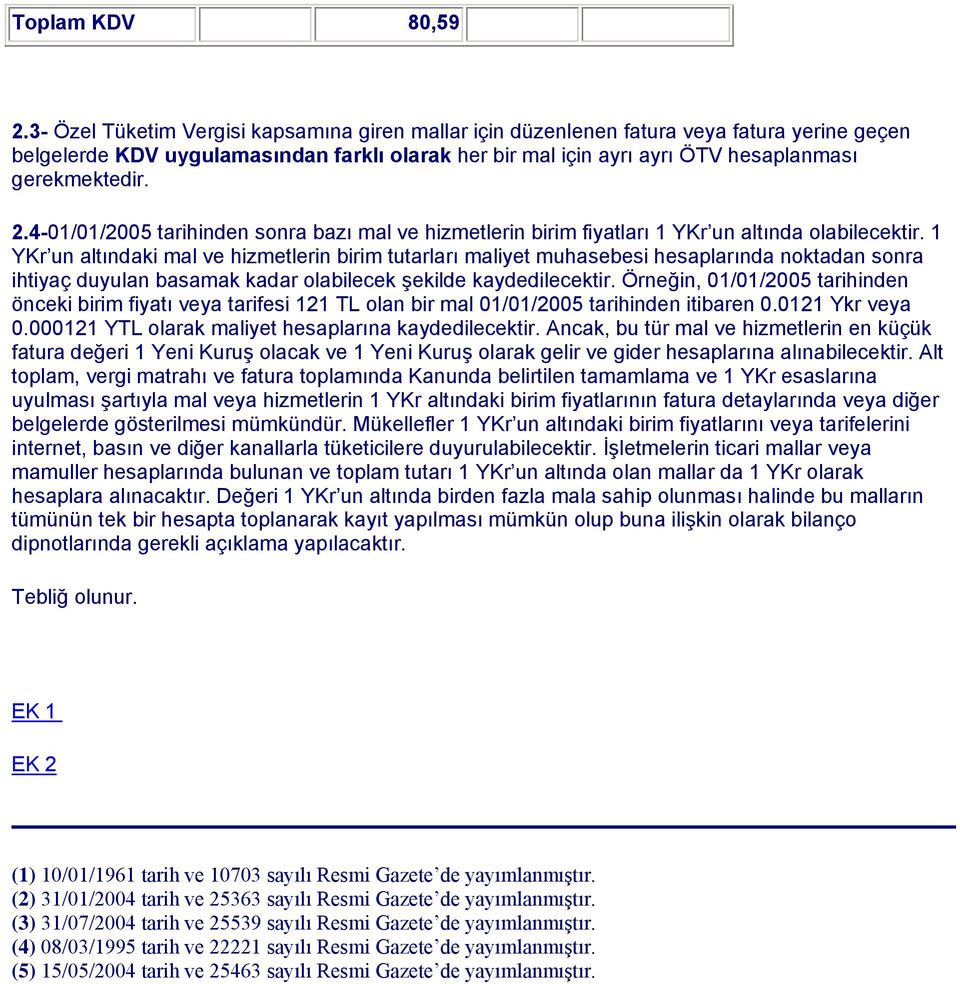 4-01/01/2005 tarihinden sonra bazı mal ve hizmetlerin birim fiyatları 1 YKr un altında olabilecektir.