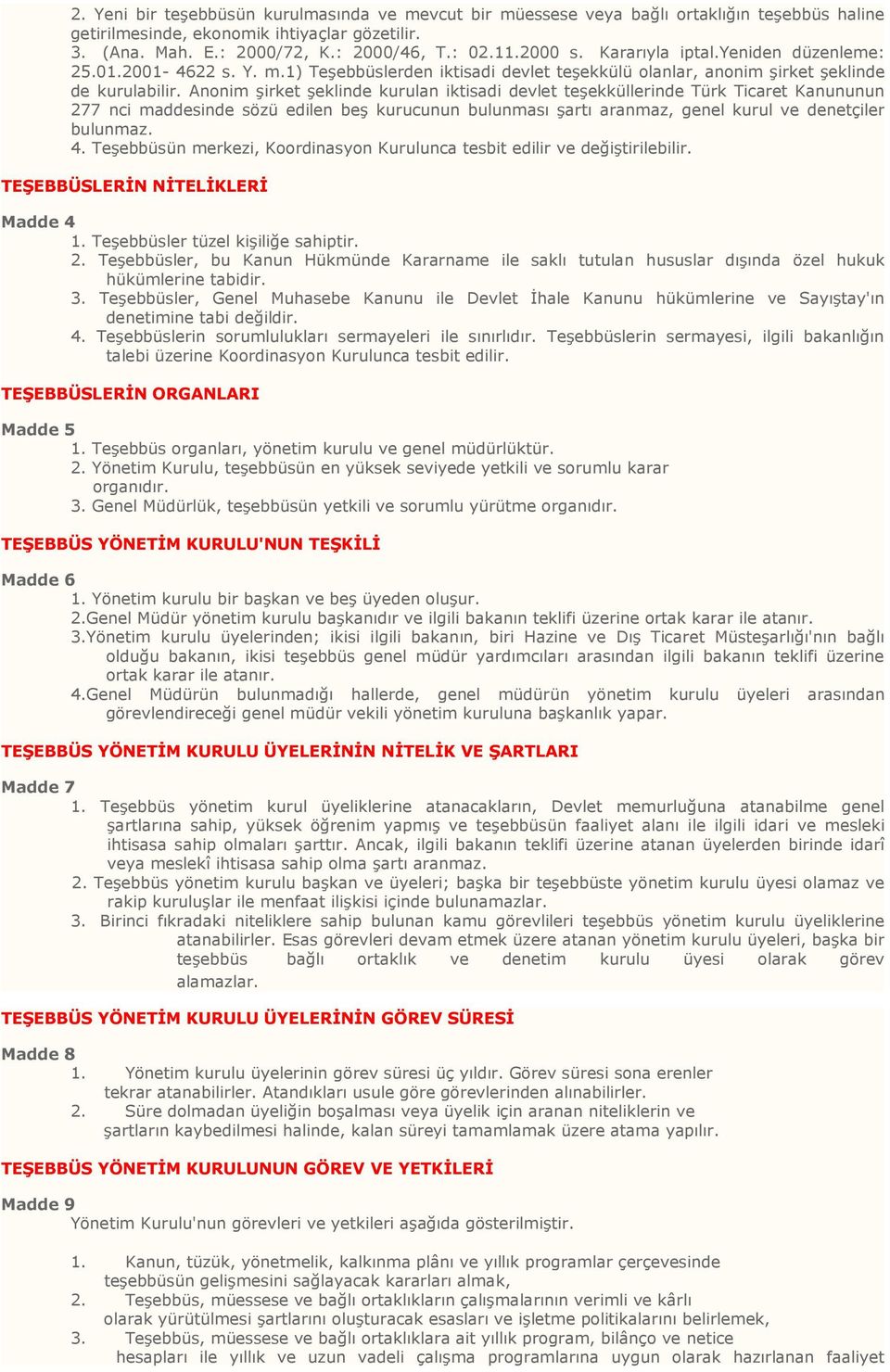 Anonim şirket şeklinde kurulan iktisadi devlet teşekküllerinde Türk Ticaret Kanununun 277 nci maddesinde sözü edilen beş kurucunun bulunması şartı aranmaz, genel kurul ve denetçiler bulunmaz. 4.