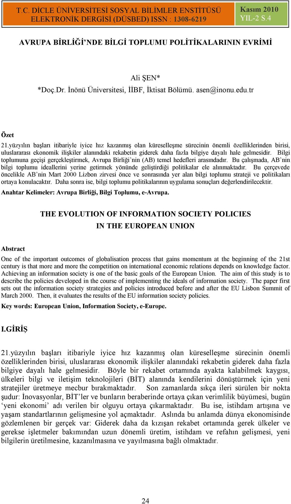 gelmesidir. Bilgi toplumuna geçişi gerçekleştirmek, Avrupa Birliği nin (AB) temel hedefleri arasındadır.