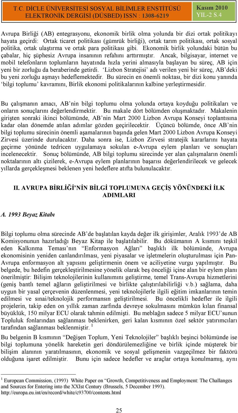 Ancak, bilgisayar, internet ve mobil telefonların toplumların hayatında hızla yerini almasıyla başlayan bu süreç, AB için yeni bir zorluğu da beraberinde getirdi.