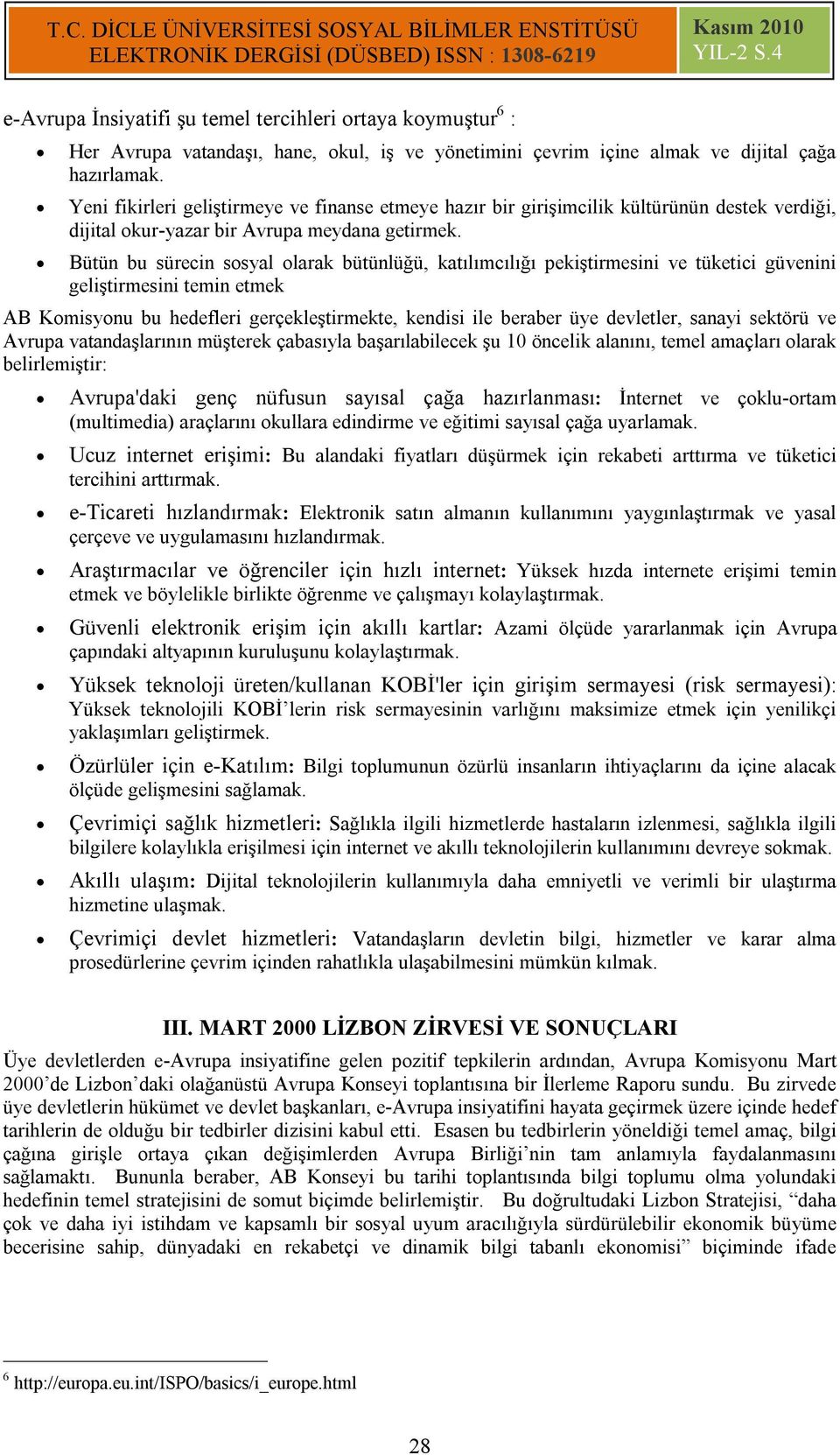 Bütün bu sürecin sosyal olarak bütünlüğü, katılımcılığı pekiştirmesini ve tüketici güvenini geliştirmesini temin etmek AB Komisyonu bu hedefleri gerçekleştirmekte, kendisi ile beraber üye devletler,