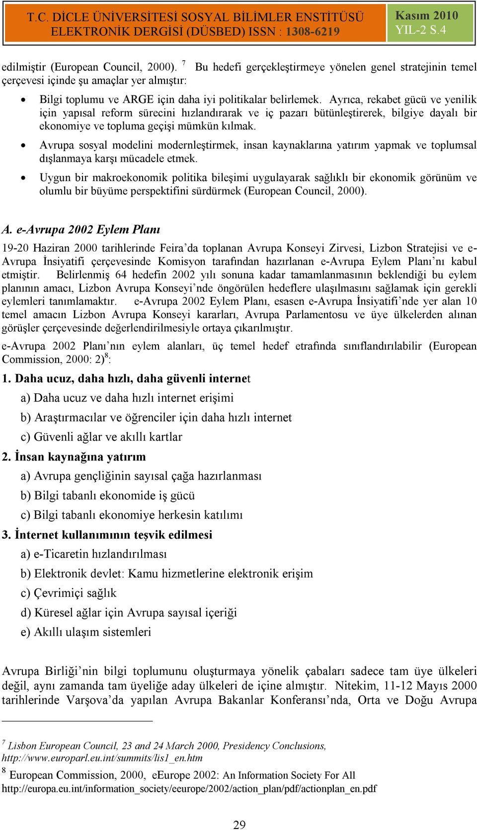 Avrupa sosyal modelini modernleştirmek, insan kaynaklarına yatırım yapmak ve toplumsal dışlanmaya karşı mücadele etmek.