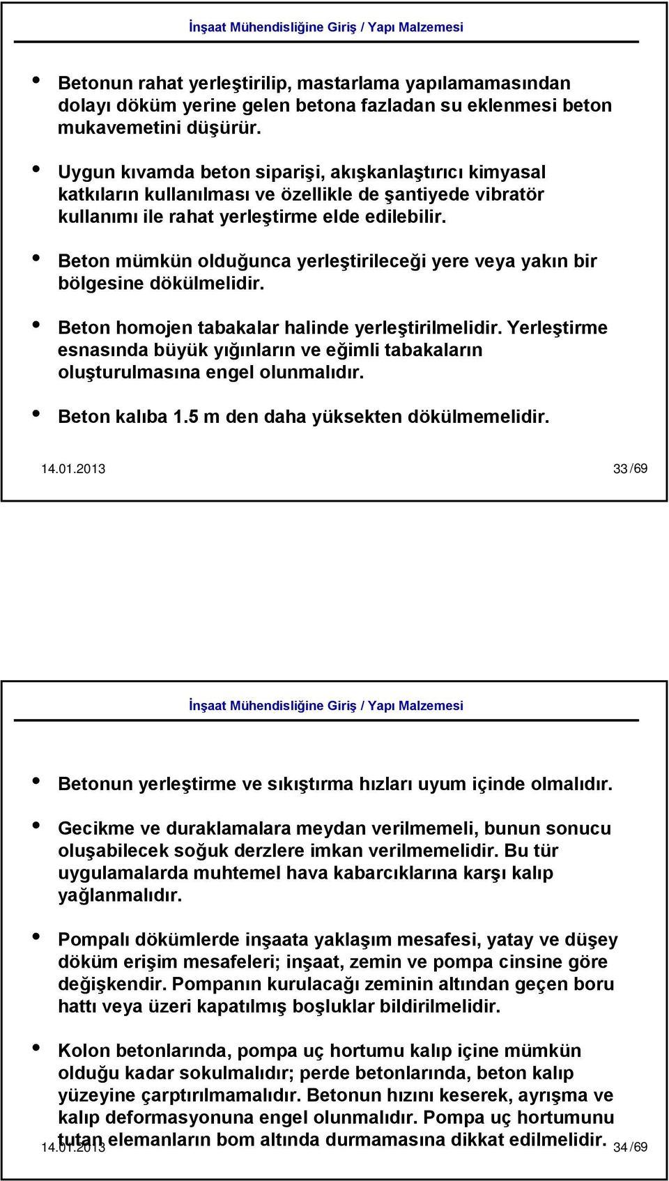 Beton mümkün olduğunca yerleştirileceği yere veya yakın bir bölgesine dökülmelidir. Beton homojen tabakalar halinde yerleştirilmelidir.