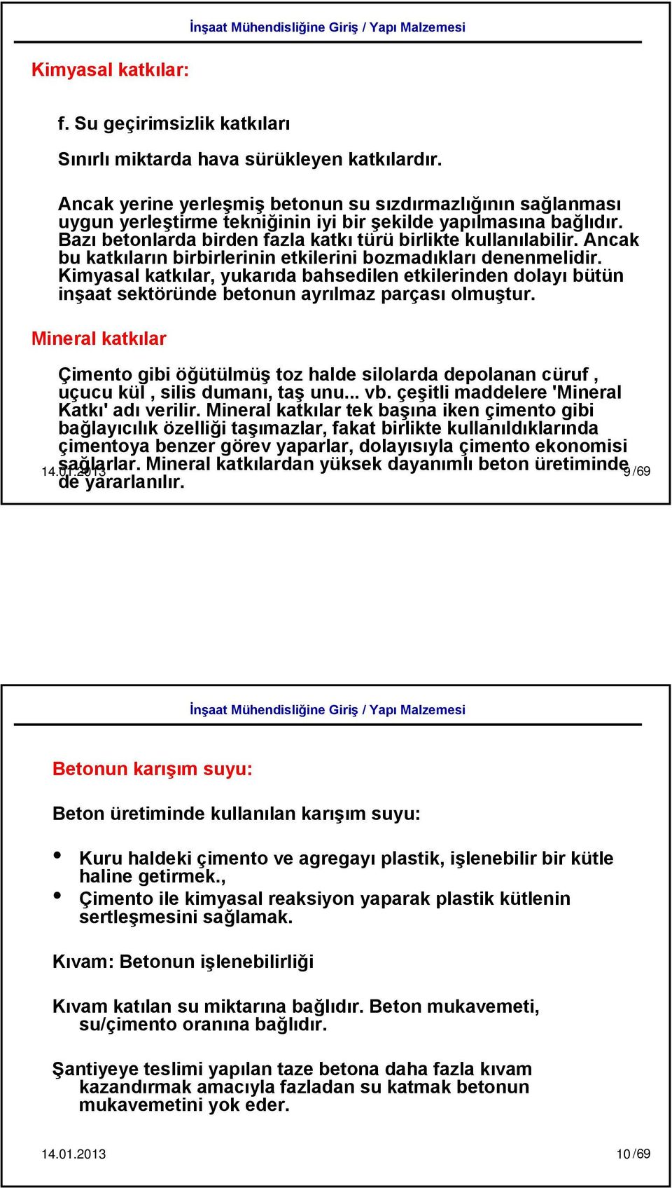 Ancak bu katkıların birbirlerinin etkilerini bozmadıkları denenmelidir. Kimyasal katkılar, yukarıda bahsedilen etkilerinden dolayı bütün inşaat sektöründe betonun ayrılmaz parçası olmuştur.