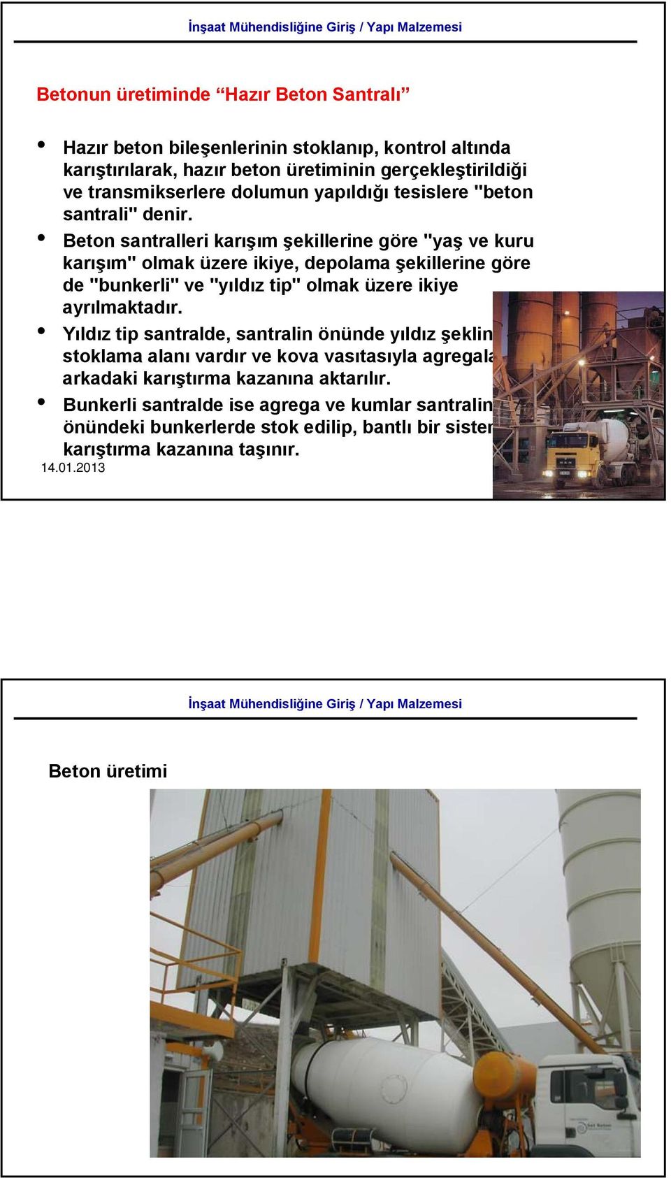 Beton santralleri karışım şekillerine göre "yaş ve kuru karışım" olmak üzere ikiye, depolama şekillerine göre de "bunkerli" ve "yıldız tip" olmak üzere ikiye ayrılmaktadır.