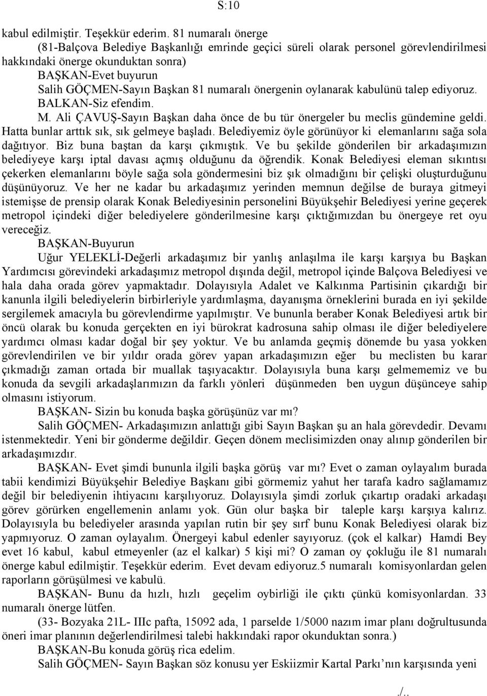 numaralı önergenin oylanarak kabulünü talep ediyoruz. BALKAN-Siz efendim. M. Ali ÇAVUŞ-Sayın Başkan daha önce de bu tür önergeler bu meclis gündemine geldi.