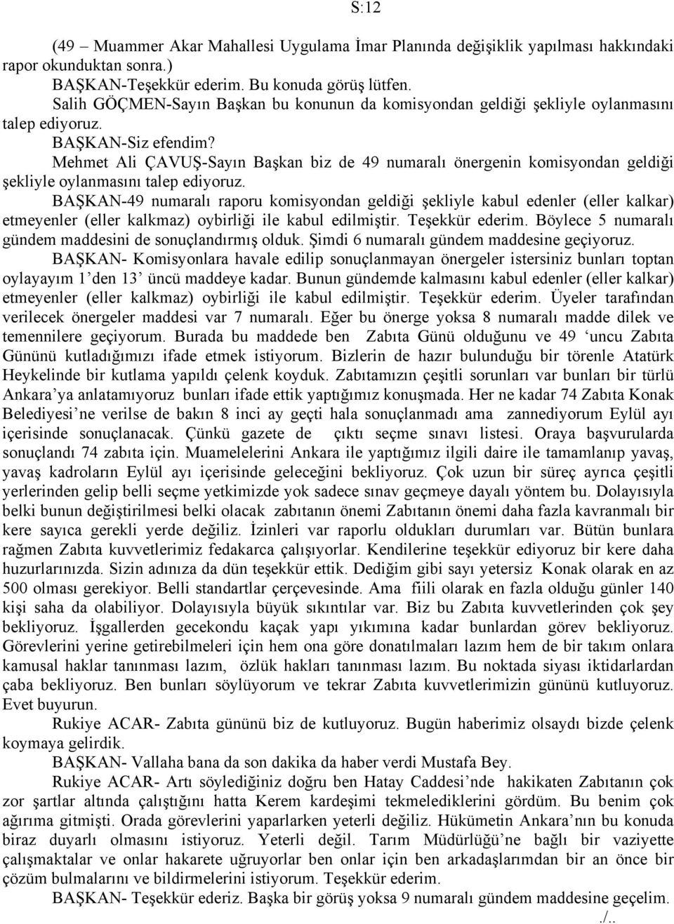 Mehmet Ali ÇAVUŞ-Sayın Başkan biz de 49 numaralı önergenin komisyondan geldiği şekliyle oylanmasını talep ediyoruz.