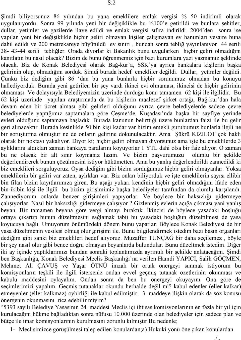 2004 den sonra ise yapılan yeni bir değişiklikle hiçbir geliri olmayan kişiler çalışmayan ev hanımları vesaire buna dahil edildi ve 200 metrekareye büyütüldü ev sınırı, bundan sonra tebliğ