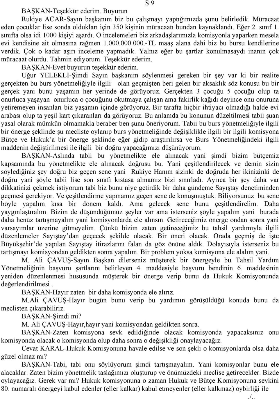 Çok o kadar aşırı inceleme yapmadık. Yalnız eğer bu şartlar konulmasaydı inanın çok müracaat olurdu. Tahmin ediyorum. Teşekkür ederim. BAŞKAN-Evet buyurun teşekkür ederim.