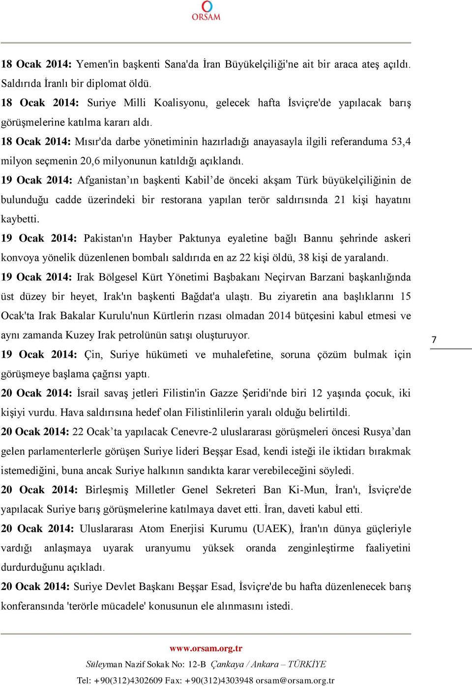 18 Ocak 2014: Mısır'da darbe yönetiminin hazırladığı anayasayla ilgili referanduma 53,4 milyon seçmenin 20,6 milyonunun katıldığı açıklandı.