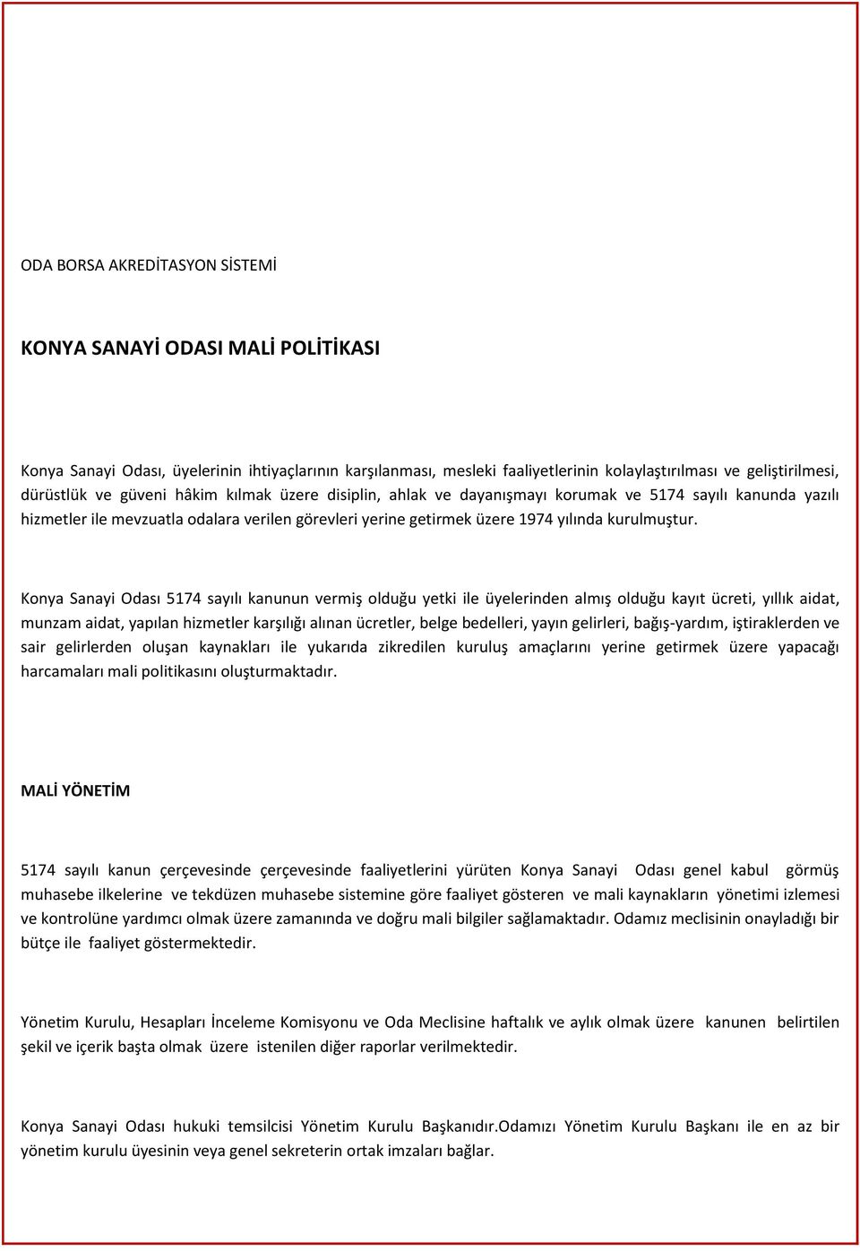 Konya Sanayi Odası 5174 sayılı kanunun vermiş olduğu yetki ile üyelerinden almış olduğu kayıt ücreti, yıllık aidat, munzam aidat, yapılan hizmetler karşılığı alınan ücretler, belge bedelleri, yayın