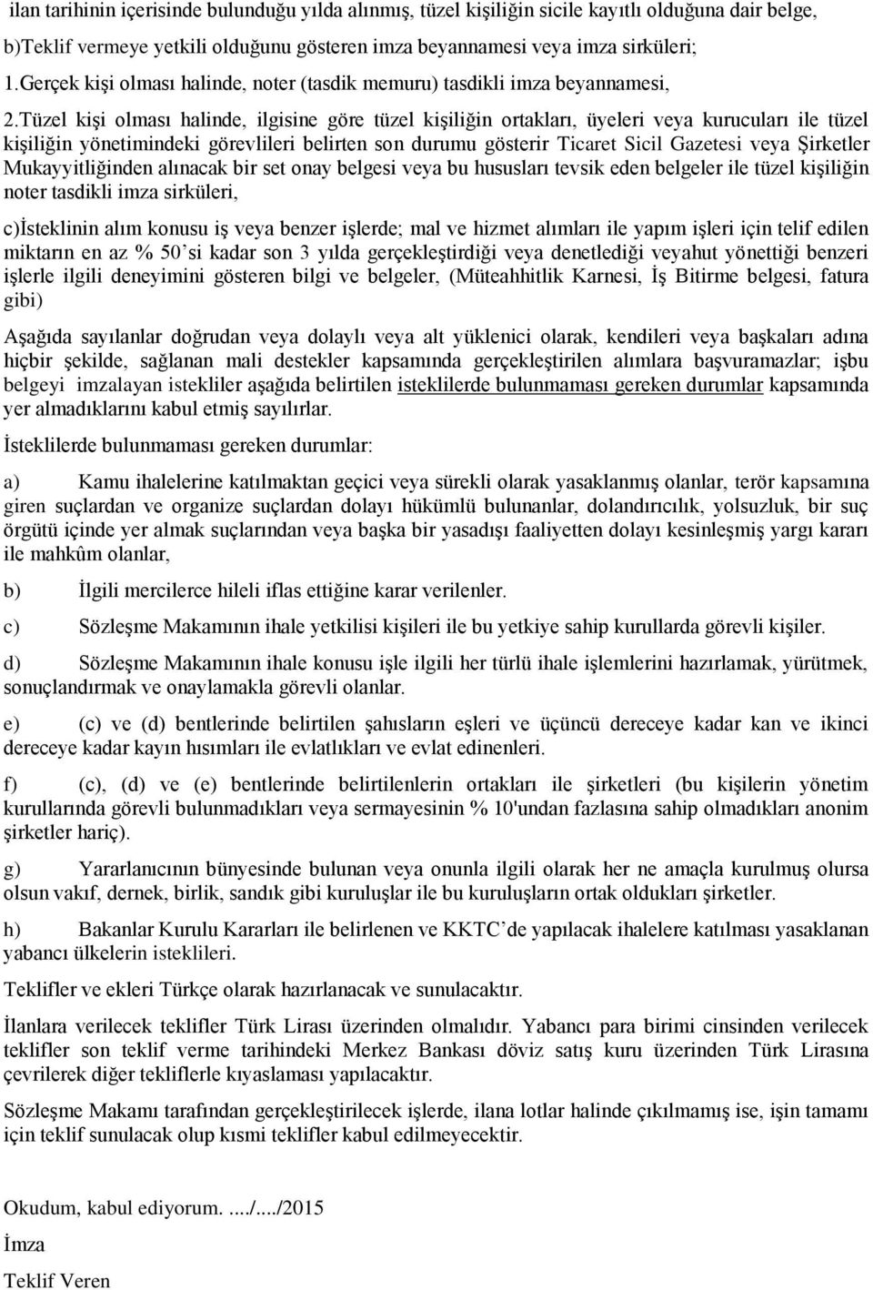 Tüzel kişi olması halinde, ilgisine göre tüzel kişiliğin ortakları, üyeleri veya kurucuları ile tüzel kişiliğin yönetimindeki görevlileri belirten son durumu gösterir Ticaret Sicil Gazetesi veya