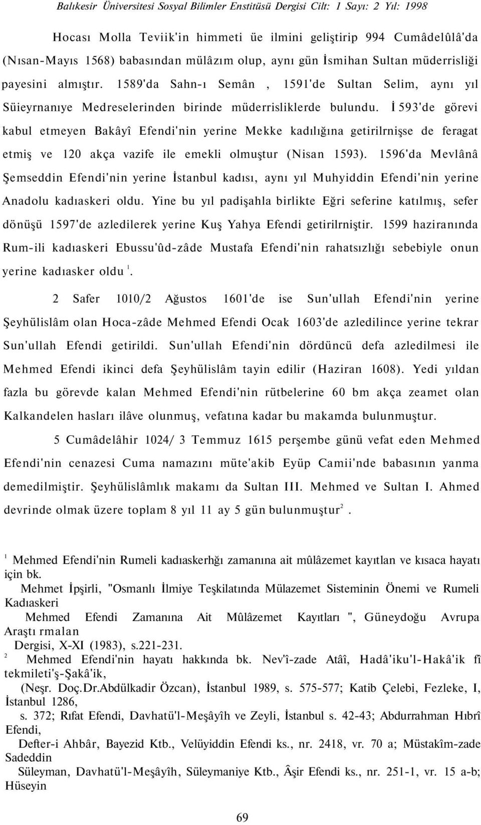 İ 593'de görevi kabul etmeyen Bakâyî Efendi'nin yerine Mekke kadılığına getirilrnişse de feragat etmiş ve 120 akça vazife ile emekli olmuştur (Nisan 1593).