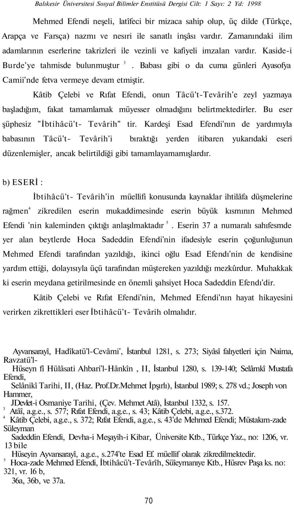 Babası gibi o da cuma günleri Ayasofya Camii'nde fetva vermeye devam etmiştir.