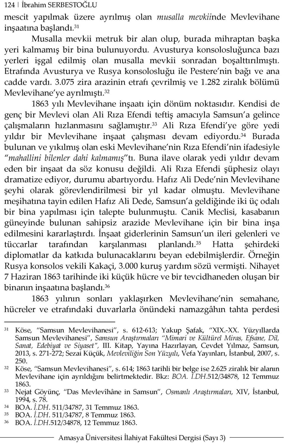 Etrafında Avusturya ve Rusya konsolosluğu ile Pestere nin bağı ve ana cadde vardı. 3.075 zira arazinin etrafı çevrilmiş ve 1.282 ziralık bölümü Mevlevihane ye ayrılmıştı.