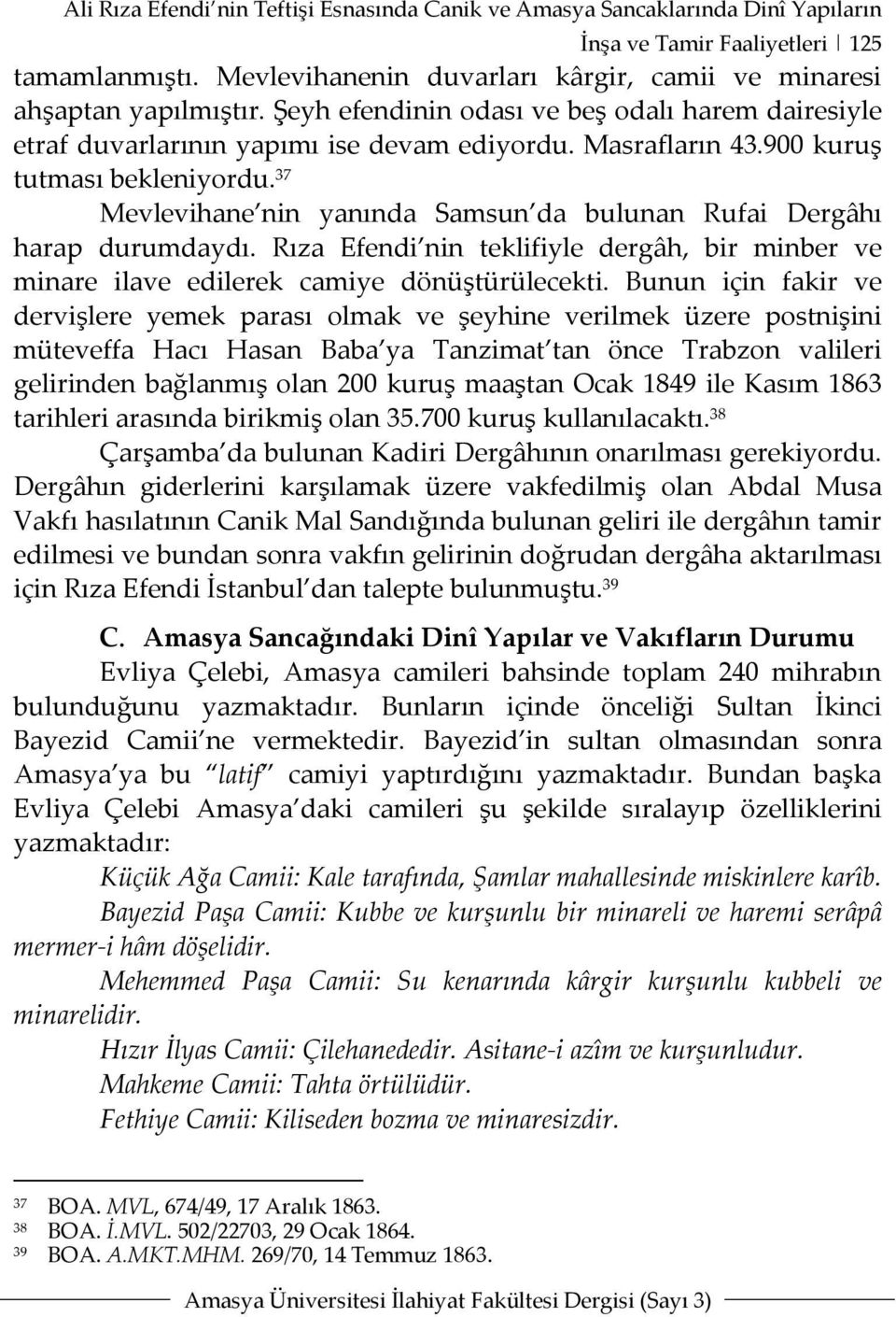 900 kuruş tutması bekleniyordu. 37 Mevlevihane nin yanında Samsun da bulunan Rufai Dergâhı harap durumdaydı.