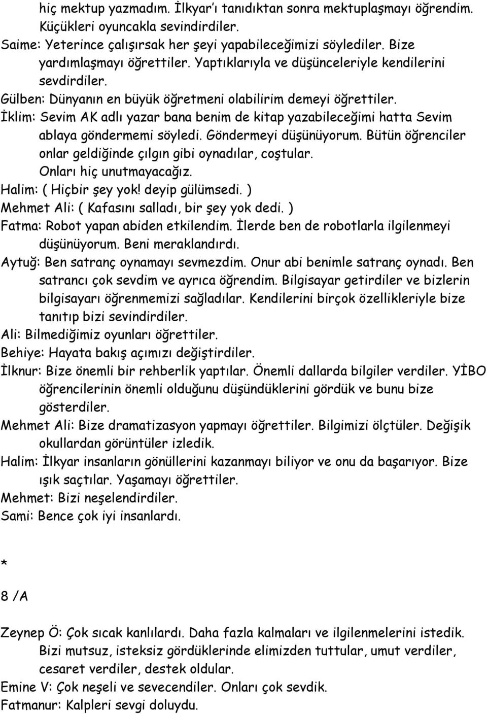 İklim: Sevim AK adlı yazar bana benim de kitap yazabileceğimi hatta Sevim ablaya göndermemi söyledi. Göndermeyi düşünüyorum. Bütün öğrenciler onlar geldiğinde çılgın gibi oynadılar, coştular.