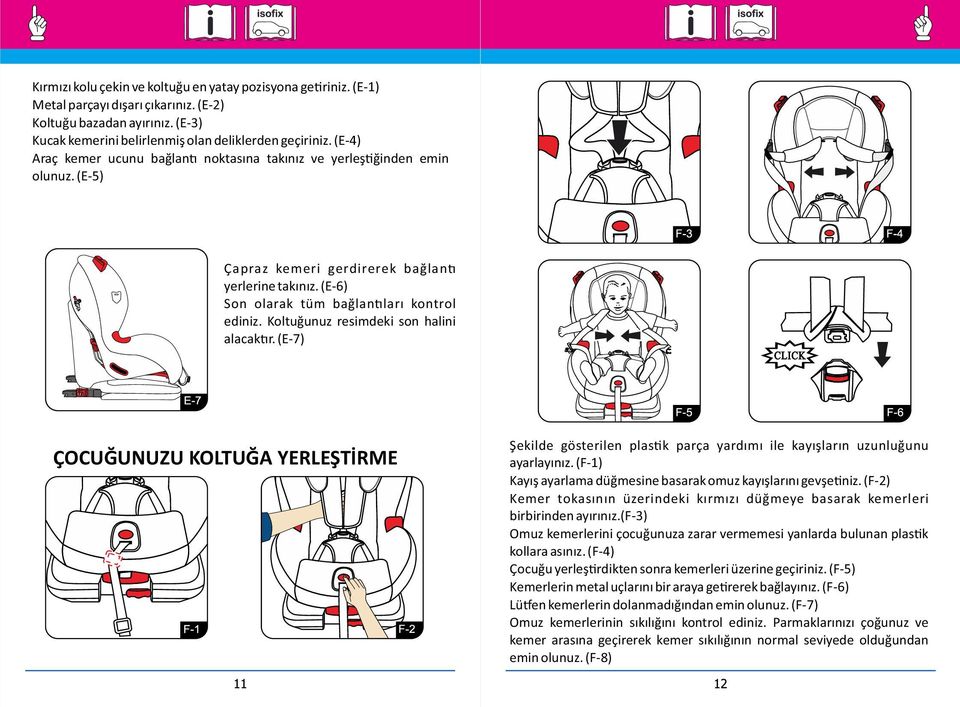 Koltuğunuz resimdeki son halini alacak r. (E-7) ÇOCUĞUNUZU KOLTUĞA YERLEŞTİRME Şekilde gösterilen plas k parça yardımı ile kayışların uzunluğunu ayarlayınız.
