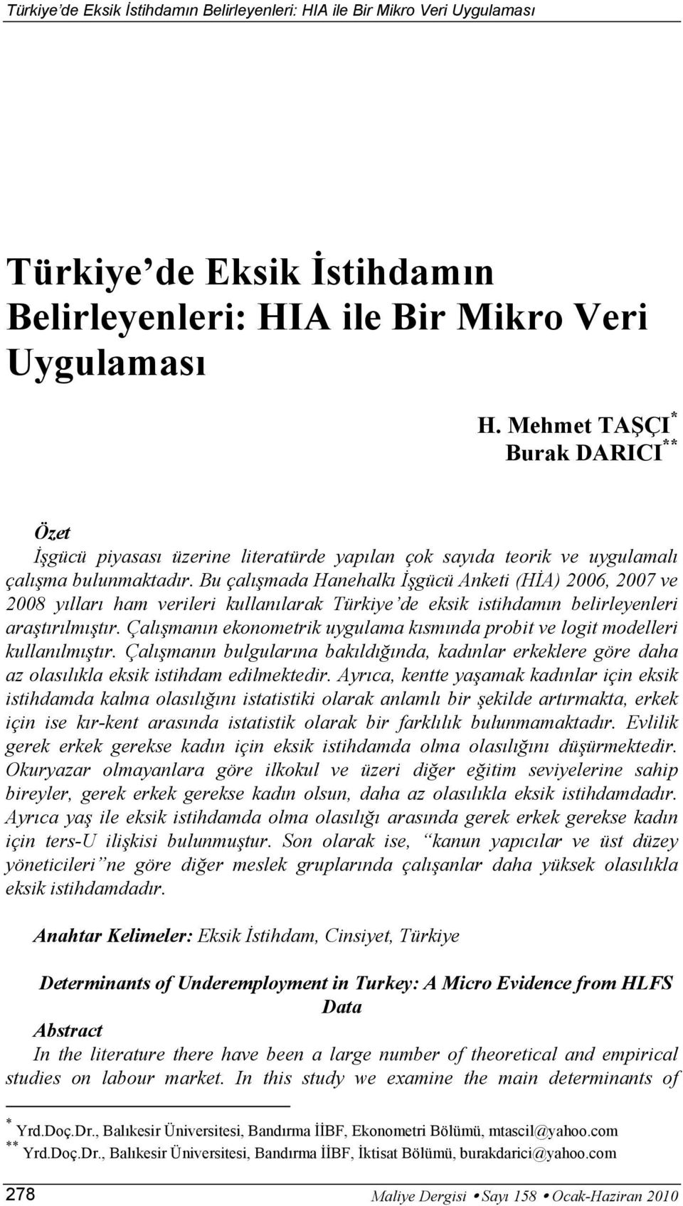 Bu çalışmada Hanehalkı İşgücü Anketi (HİA) 2006, 2007 ve 2008 yılları ham verileri kullanılarak Türkiye de eksik istihdamın belirleyenleri araştırılmıştır.