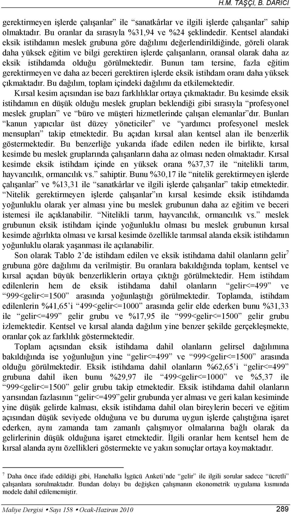 olduğu görülmektedir. Bunun tam tersine, fazla eğitim gerektirmeyen ve daha az beceri gerektiren işlerde eksik istihdam oranı daha yüksek çıkmaktadır.