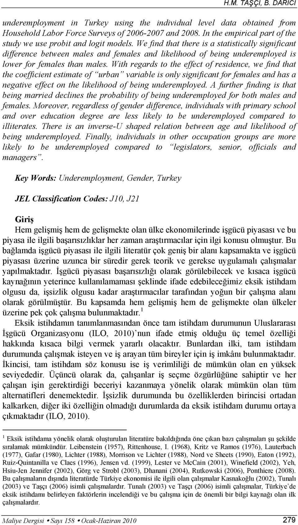 We find that there is a statistically significant difference between males and females and likelihood of being underemployed is lower for females than males.