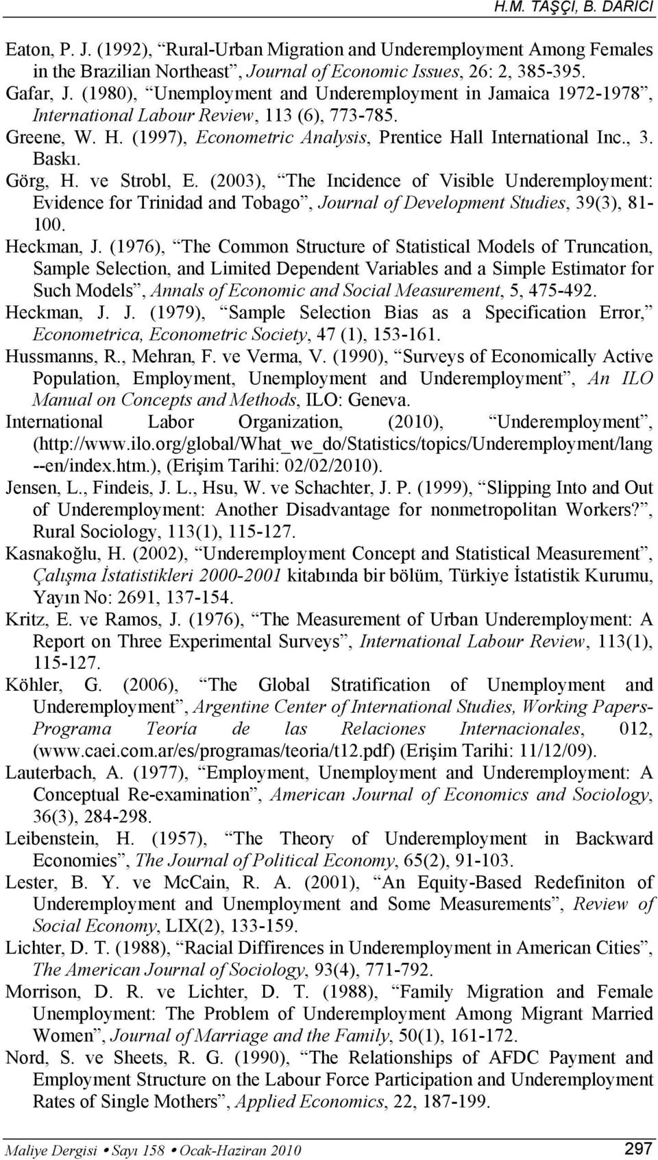 Görg, H. ve Strobl, E. (2003), The Incidence of Visible Underemployment: Evidence for Trinidad and Tobago, Journal of Development Studies, 39(3), 81-100. Heckman, J.