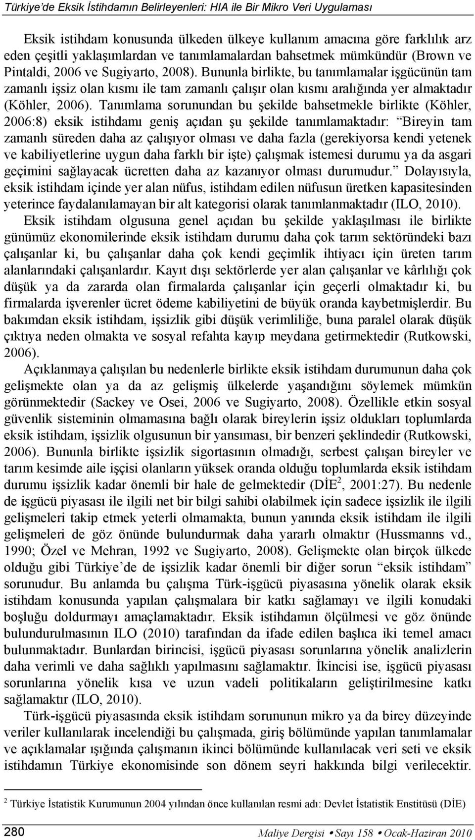 Tanımlama sorunundan bu şekilde bahsetmekle birlikte (Köhler, 2006:8) eksik istihdamı geniş açıdan şu şekilde tanımlamaktadır: Bireyin tam zamanlı süreden daha az çalışıyor olması ve daha fazla