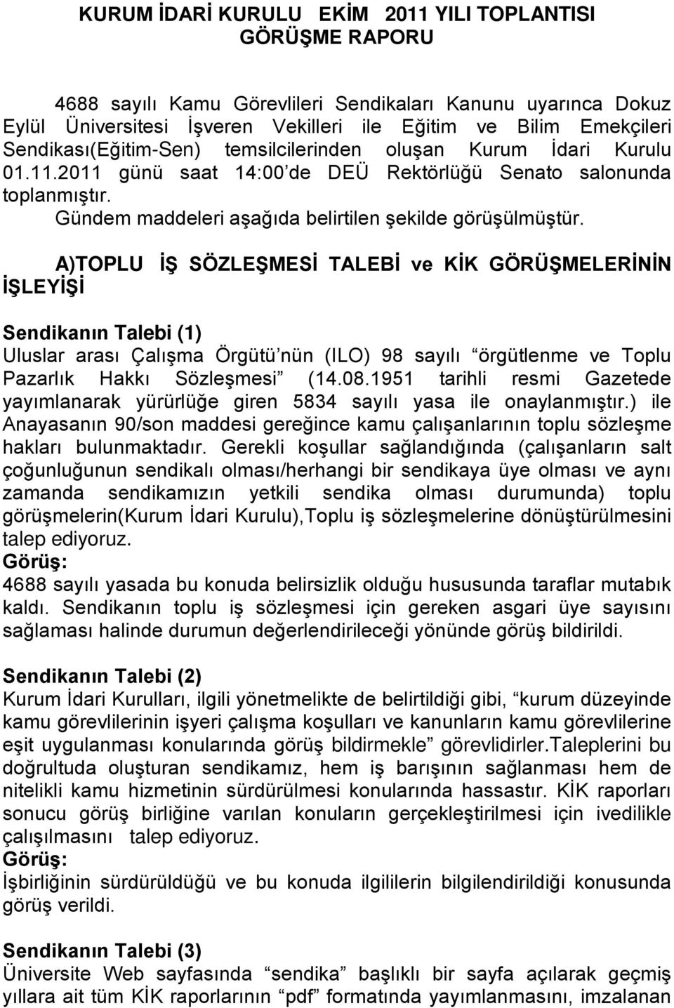 A)TOPLU İŞ SÖZLEŞMESİ TALEBİ ve KİK GÖRÜŞMELERİNİN İŞLEYİŞİ Sendikanın Talebi (1) Uluslar arası Çalışma Örgütü nün (ILO) 98 sayılı örgütlenme ve Toplu Pazarlık Hakkı Sözleşmesi (14.08.