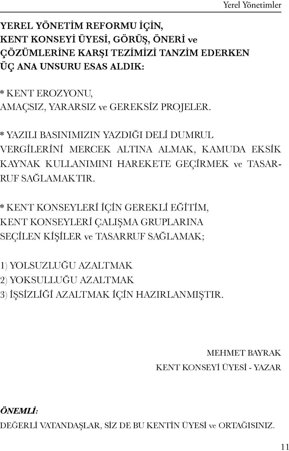 * YAZILI BASINIMIZIN YAZDIĞI DELİ DUMRUL VERGİLERİNİ MERCEK ALTINA ALMAK, KAMUDA EKSİK KAYNAK KULLANIMINI HAREKETE GEÇİRMEK ve TASAR- RUF SAĞLAMAKTIR.