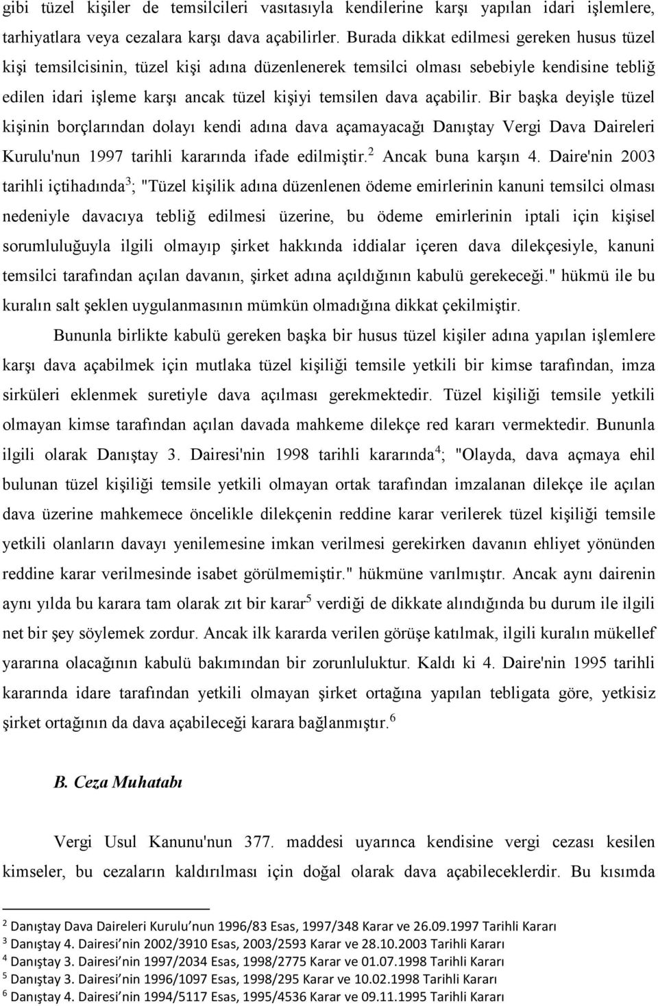 açabilir. Bir başka deyişle tüzel kişinin borçlarından dolayı kendi adına dava açamayacağı Danıştay Vergi Dava Daireleri Kurulu'nun 1997 tarihli kararında ifade edilmiştir. 2 Ancak buna karşın 4.